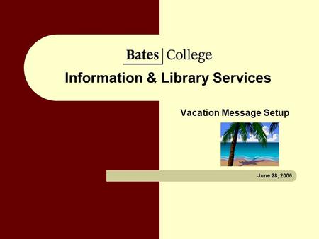 Information & Library Services Vacation Message Setup June 28, 2006.