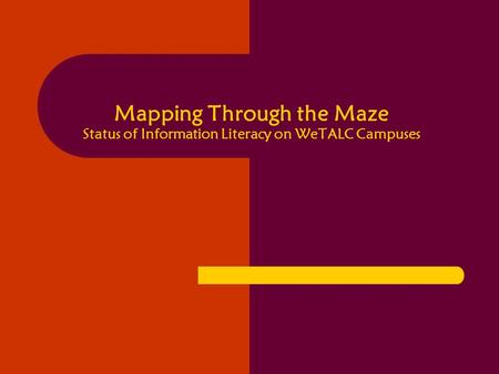 Mapping Through the Maze Status of Information Literacy on WeTALC Campuses.