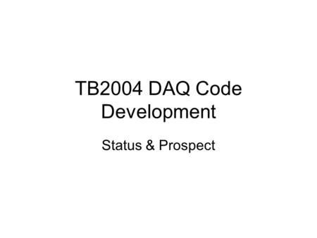 TB2004 DAQ Code Development Status & Prospect. July 1, 2004TB2004 DAQ Code Development2 Contents 1.TB status –run control –peripheral/FED crate –DAQ column.