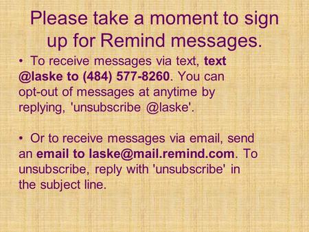 Please take a moment to sign up for Remind messages. To receive messages via text, to (484) 577-8260. You can opt-out of messages at anytime.