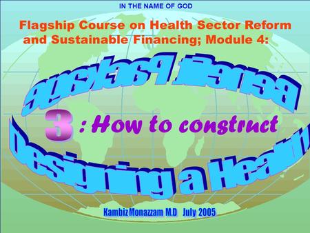 IN THE NAME OF GOD Flagship Course on Health Sector Reform and Sustainable Financing; Module 4: : How to construct.