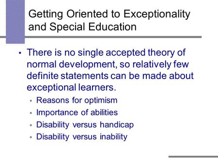 Getting Oriented to Exceptionality and Special Education There is no single accepted theory of normal development, so relatively few definite statements.