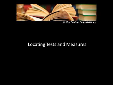 Fielding Graduate University Library Locating Tests and Measures.