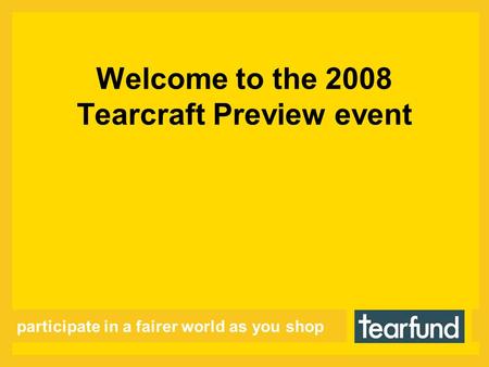 Welcome to the 2008 Tearcraft Preview event participate in a fairer world as you shop.