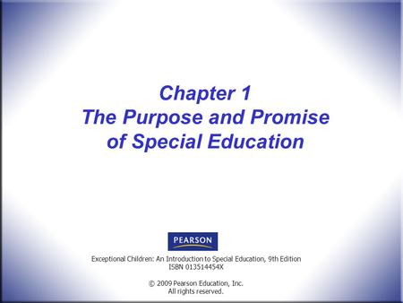 Title, Edition ISBN © 2009 Pearson Education, Inc. All rights reserved. Exceptional Children: An Introduction to Special Education, 9th Edition ISBN 013514454X.