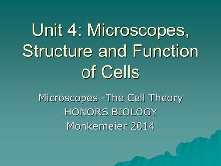 Unit 4: Microscopes, Structure and Function of Cells Microscopes -The Cell Theory HONORS BIOLOGY Monkemeier 2014.