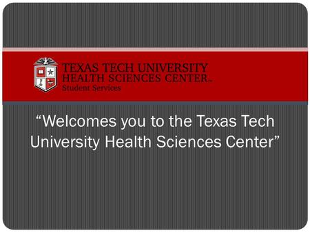 “Welcomes you to the Texas Tech University Health Sciences Center”