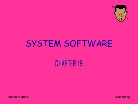 Standard Grade Computing SYSTEM SOFTWARE CHAPTER 19.