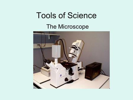 Tools of Science The Microscope.  An instrument that can form an enlarged image of an object.  Visible light is passed through the specimen and through.