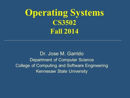 Operating Systems CS3502 Fall 2014 Dr. Jose M. Garrido