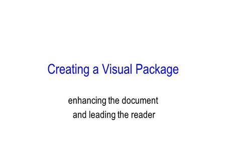 Creating a Visual Package enhancing the document and leading the reader.