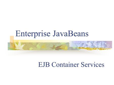 Enterprise JavaBeans EJB Container Services. EJB container Enterprise JavaBeans are deployed in an EJB container within the application server EJB container.