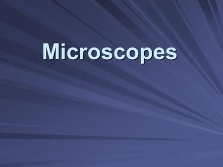 Microscopes. I.Types of Microscopes A. Light Microscopes (2 types) 1. Compound (2D images) and dissecting (3D images)