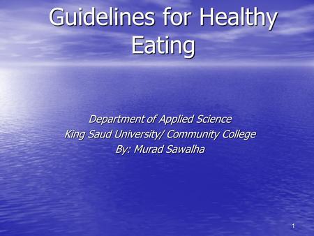 1 Guidelines for Healthy Eating Department of Applied Science King Saud University/ Community College By: Murad Sawalha.