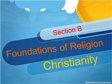 Foundations of Religion Section B Christianity ©MsKeleghan’sEducationBlog.