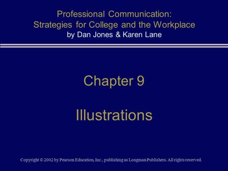 Copyright © 2002 by Pearson Education, Inc., publishing as Longman Publishers. All rights reserved. Chapter 9 Illustrations Professional Communication: