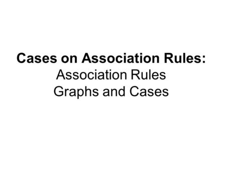 Cases on Association Rules: Association Rules Graphs and Cases.