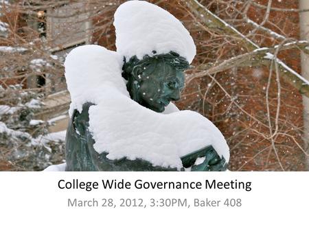 College Wide Governance Meeting March 28, 2012, 3:30PM, Baker 408.