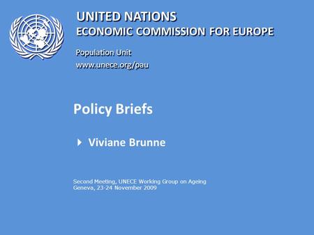 UNITED NATIONS Population Unit www.unece.org/pau www.unece.org/pau ECONOMIC COMMISSION FOR EUROPE Policy Briefs  Viviane Brunne Second Meeting, UNECE.