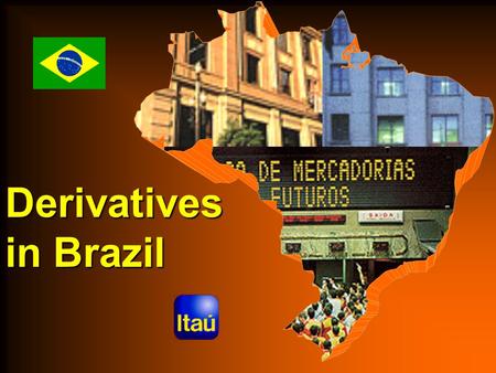 Derivatives in Brazil. May/01 Derivatives in Brazil  History  OTC & Exchange Traded  Risk Control & Capital Allocation  Legal Issues  Trends.
