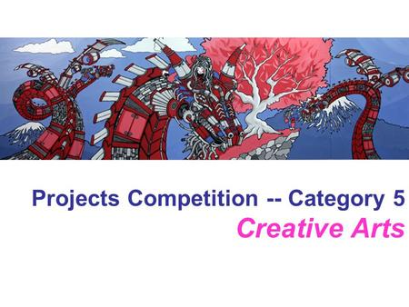 Projects Competition -- Category 5 Creative Arts.