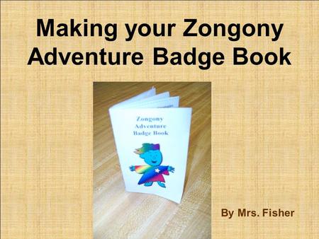 Making your Zongony Adventure Badge Book By Mrs. Fisher.