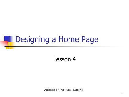 Designing a Home Page – Lesson 4 1 Designing a Home Page Lesson 4.