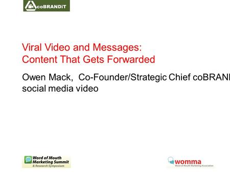 Viral Video and Messages: Content That Gets Forwarded Owen Mack, Co-Founder/Strategic Chief coBRANDiT social media video.