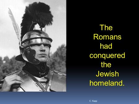 E. Napp The Romans had conquered the Jewish homeland.