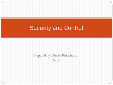 Prepared by: Dinesh Bajracharya Nepal Security and Control.