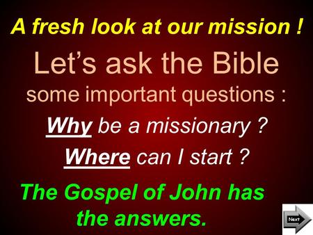 A fresh look at our mission ! The Gospel of John has the answers. Let’s ask the Bible some important questions : Why be a missionary ? Where can I start.