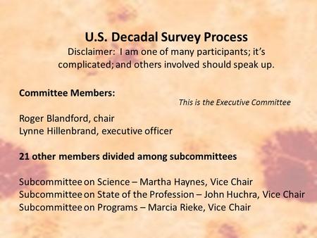 U.S. Decadal Survey Process Disclaimer: I am one of many participants; it’s complicated; and others involved should speak up. Committee Members: Roger.