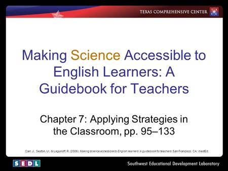 Making Science Accessible to English Learners: A Guidebook for Teachers Chapter 7: Applying Strategies in the Classroom, pp. 95–133 Carr, J., Sexton, U.,