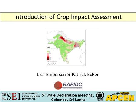 Lisa Emberson & Patrick Büker 5 th Malé Declaration meeting, Colombo, Sri Lanka Introduction of Crop Impact Assessment.