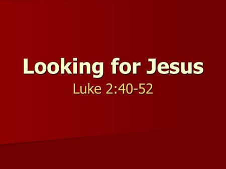Looking for Jesus Luke 2:40-52.