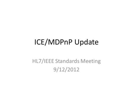 ICE/MDPnP Update HL7/IEEE Standards Meeting 9/12/2012.