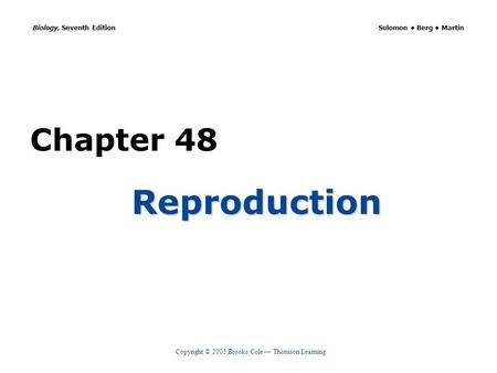 Copyright © 2005 Brooks/Cole — Thomson Learning Biology, Seventh Edition Solomon Berg Martin Chapter 48 Reproduction.