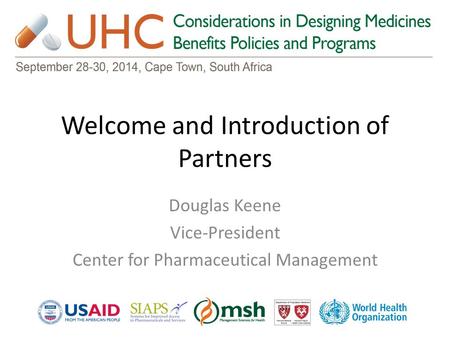 Welcome and Introduction of Partners Douglas Keene Vice-President Center for Pharmaceutical Management.