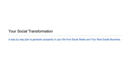Your Social Transformation A step by step plan to generate prosperity in your life from Social Media and Your Real Estate Business.