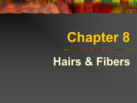 Chapter 8 Hairs & Fibers.