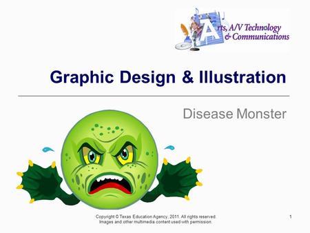 Graphic Design & Illustration Disease Monster Copyright © Texas Education Agency, 2011. All rights reserved. Images and other multimedia content used with.