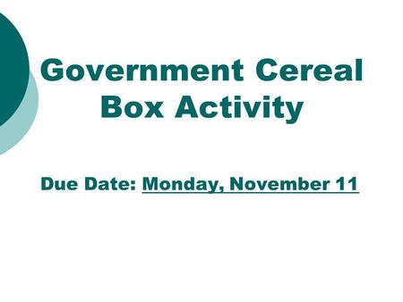 Due Date: Monday, November 11 Government Cereal Box Activity.