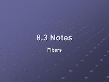 8.3 Notes Fibers. Objectives Understand the differences between natural and manufactured fibers List the properties of fibers that are more useful for.