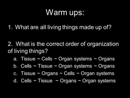 Warm ups: What are all living things made up of?