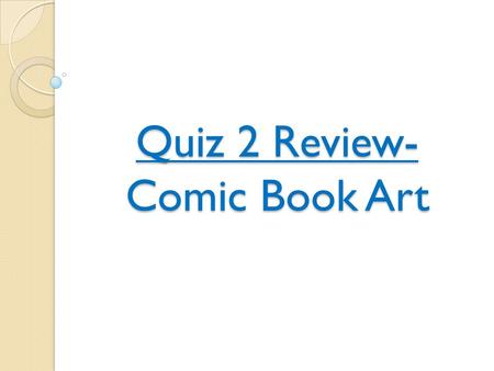 Quiz 2 Review- Comic Book Art. Unit 5- Developing a Story.