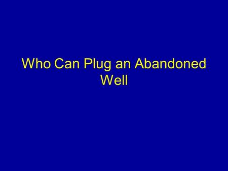 Who Can Plug an Abandoned Well. Overview Introduce the common methods used to construct wells. Discuss the different types of wells Discuss what types.