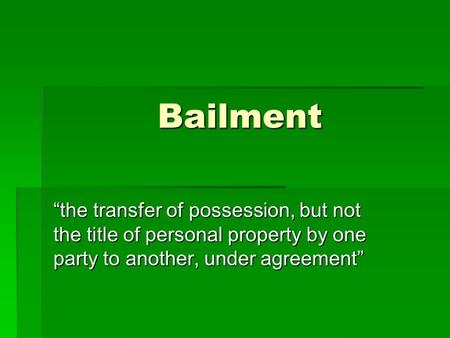 Bailment “the transfer of possession, but not the title of personal property by one party to another, under agreement”