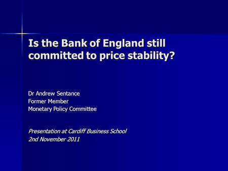 Dr Andrew Sentance Former Member Monetary Policy Committee Is the Bank of England still committed to price stability? Presentation at Cardiff Business.