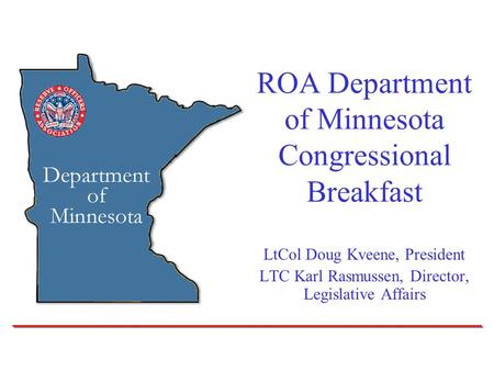 ROA Department of Minnesota Congressional Breakfast LtCol Doug Kveene, President LTC Karl Rasmussen, Director, Legislative Affairs.