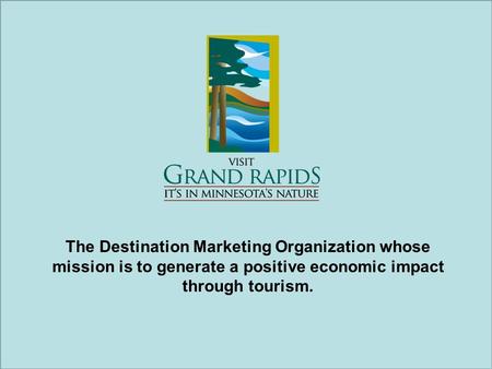 The Destination Marketing Organization whose mission is to generate a positive economic impact through tourism.